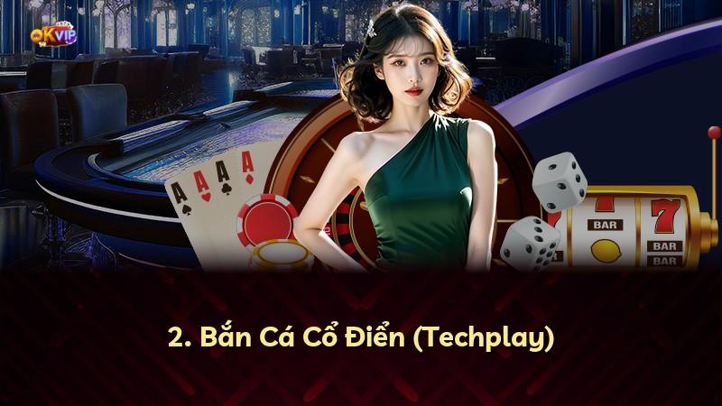 2. Bắn Cá Cổ Điển (Techplay)