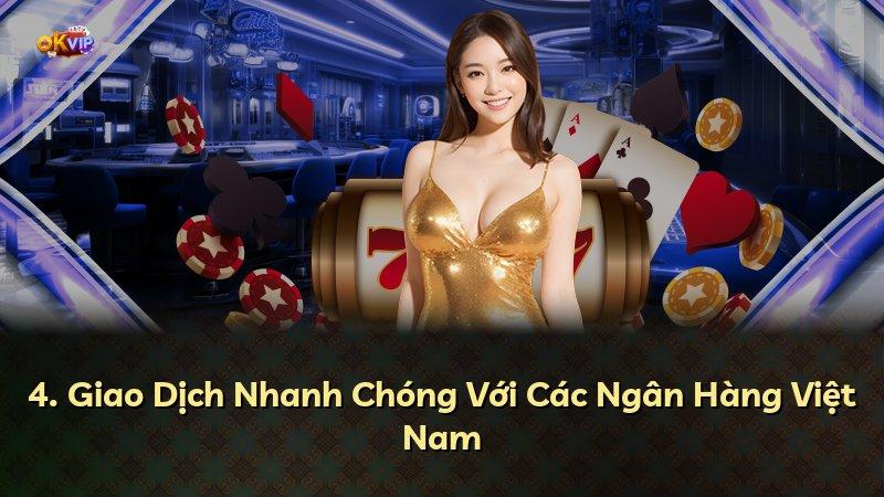4. Giao Dịch Nhanh Chóng Với Các Ngân Hàng Việt Nam