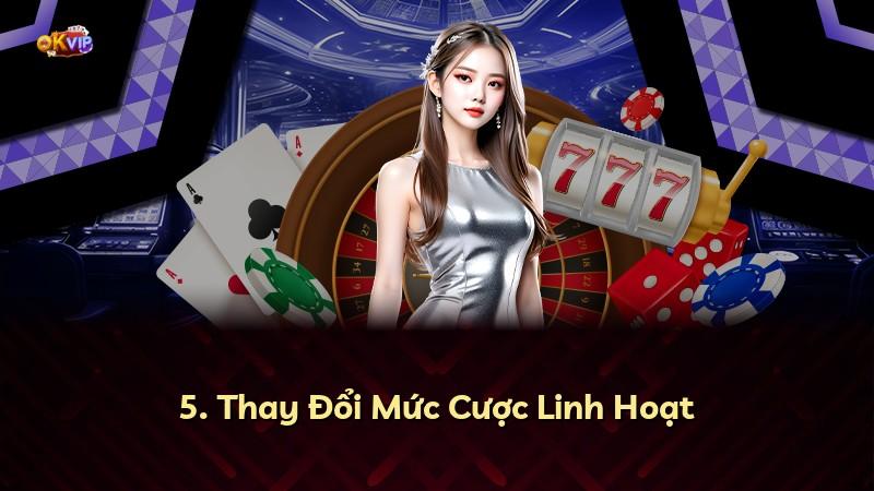 5. Thay Đổi Mức Cược Linh Hoạt