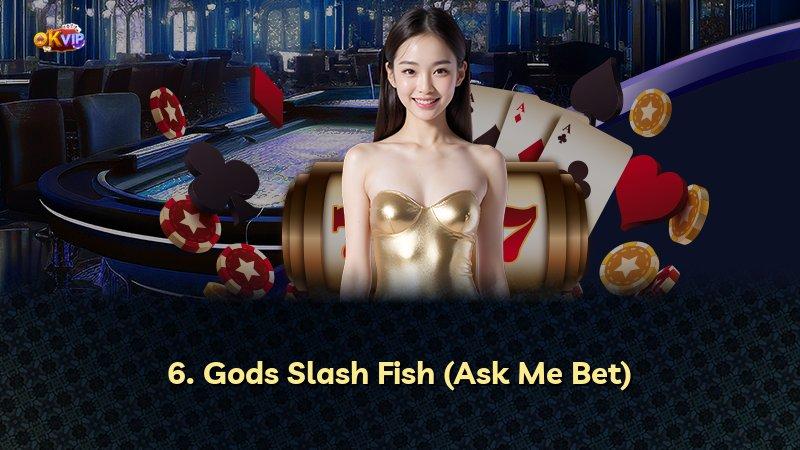 6. Gods Slash Fish (Ask Me Bet)