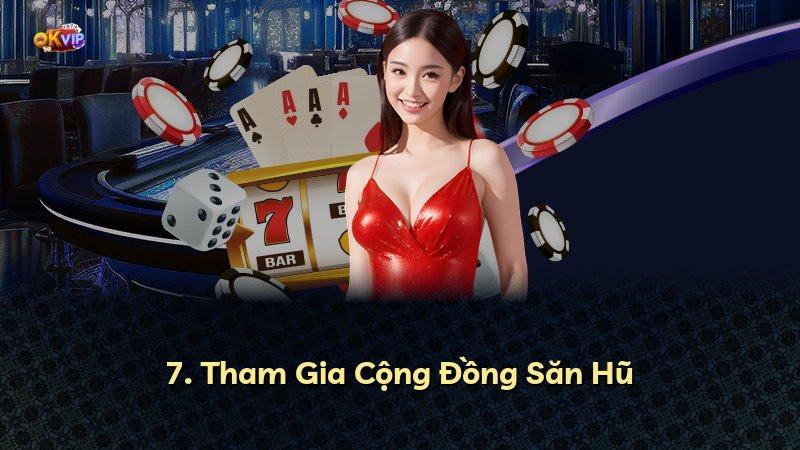 7. Tham Gia Cộng Đồng Săn Hũ