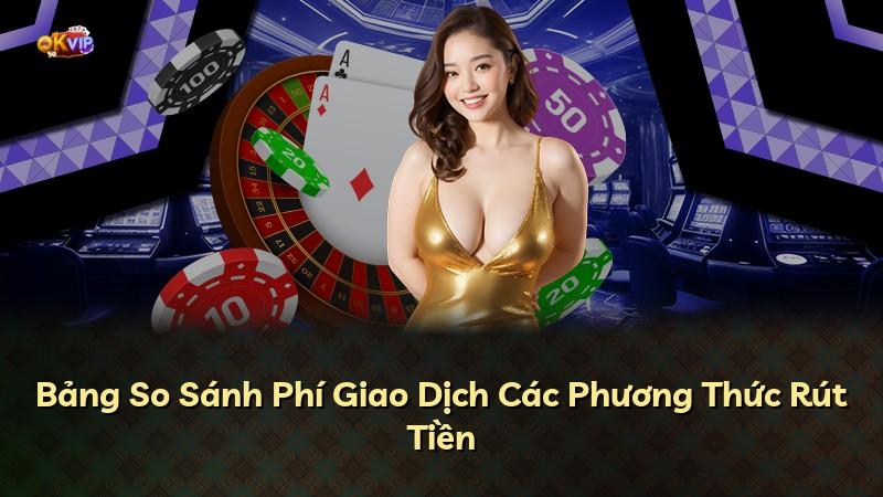 Bảng So Sánh Phí Giao Dịch Các Phương Thức Rút Tiền