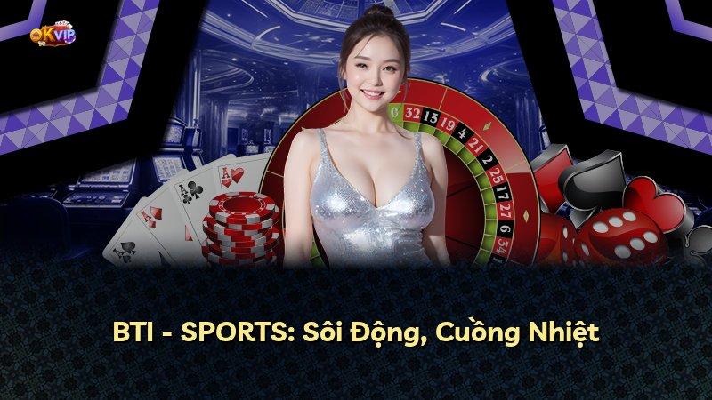 BTI - SPORTS: Sôi Động, Cuồng Nhiệt