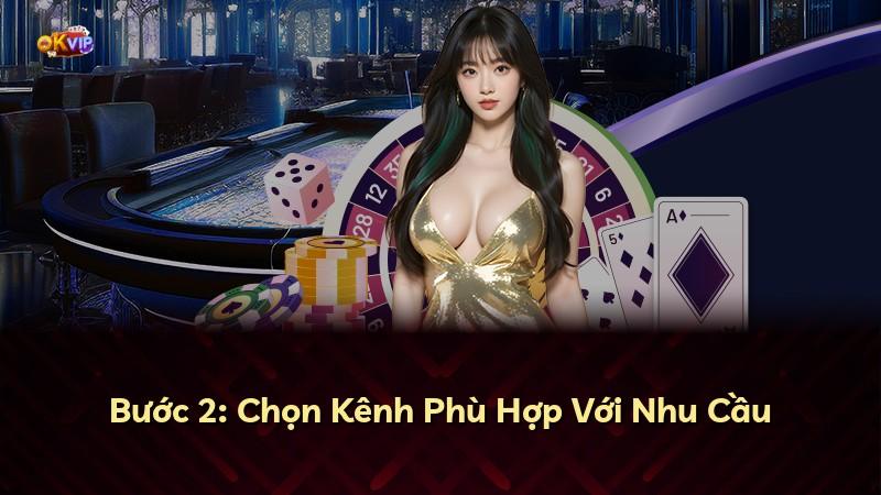 Bước 2: Chọn Kênh Phù Hợp Với Nhu Cầu