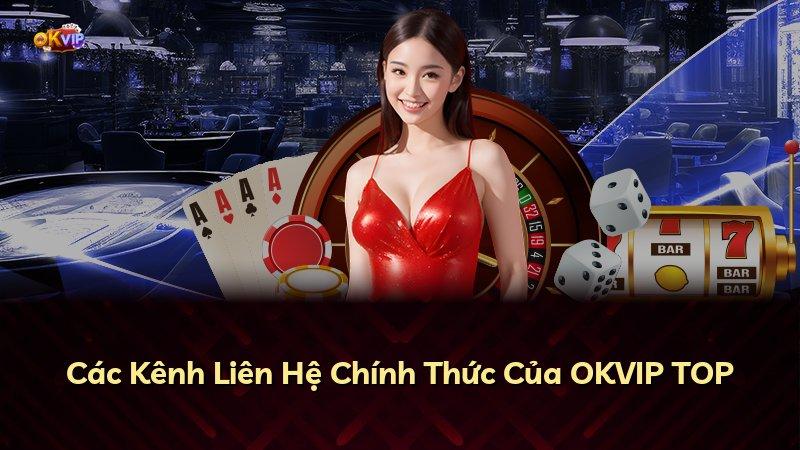Các Kênh Liên Hệ Chính Thức Của OKVIP TOP
