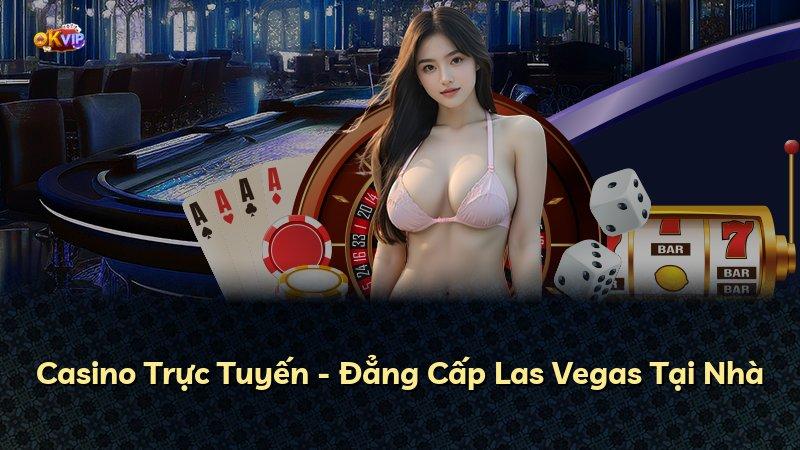 Casino Trực Tuyến - Đẳng Cấp Las Vegas Tại Nhà