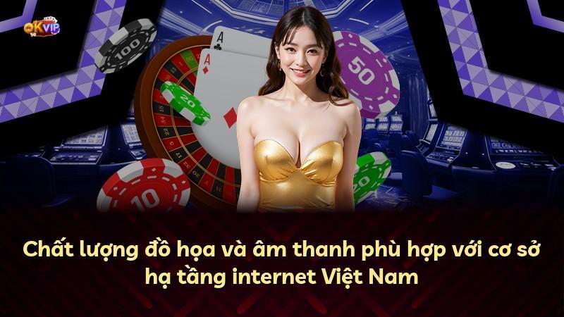 Chất lượng đồ họa và âm thanh phù hợp với cơ sở hạ tầng internet Việt Nam