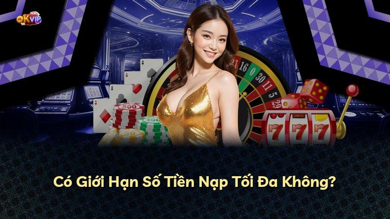 Có Giới Hạn Số Tiền Nạp Tối Đa Không?