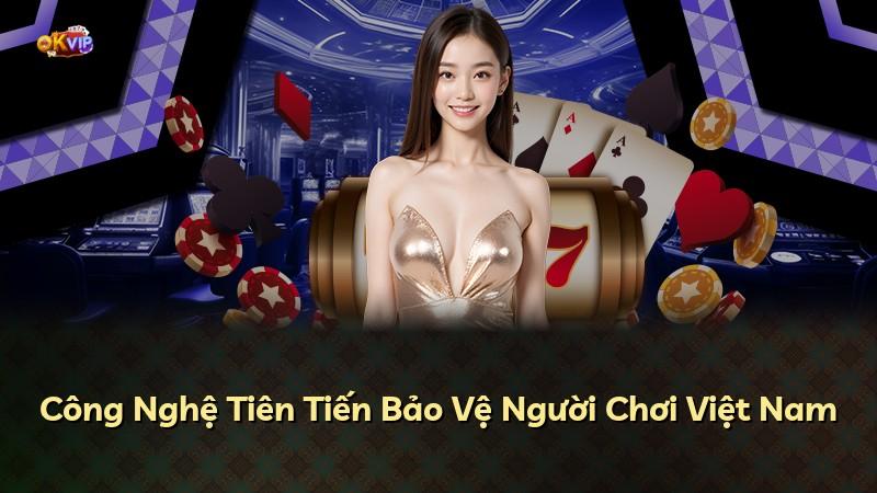 Công Nghệ Tiên Tiến Bảo Vệ Người Chơi Việt Nam