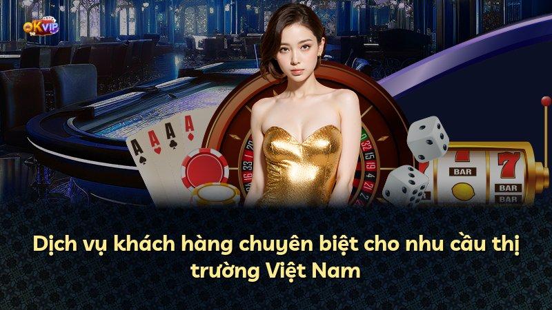 Dịch vụ khách hàng chuyên biệt cho nhu cầu thị trường Việt Nam