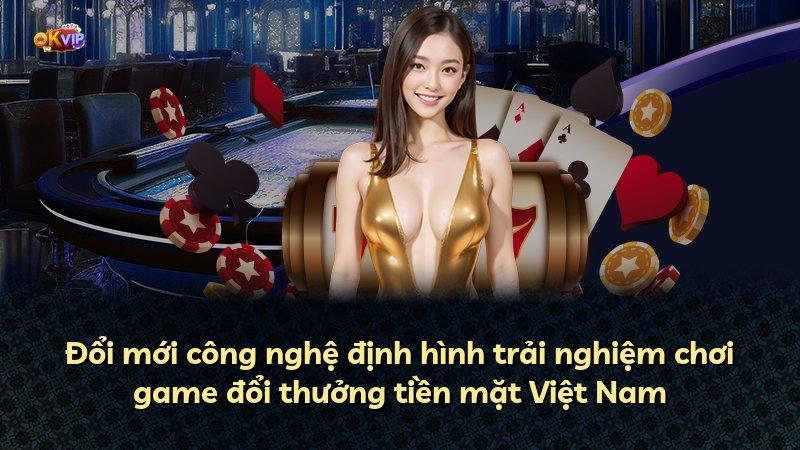 Đổi mới công nghệ định hình trải nghiệm chơi game đổi thưởng tiền mặt Việt Nam