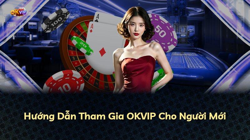 Hướng Dẫn Tham Gia OKVIP Cho Người Mới