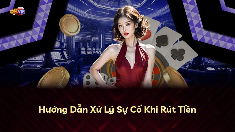 Hướng Dẫn Xử Lý Sự Cố Khi Rút Tiền