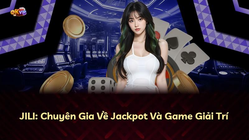 JILI: Chuyên Gia Về Jackpot Và Game Giải Trí
