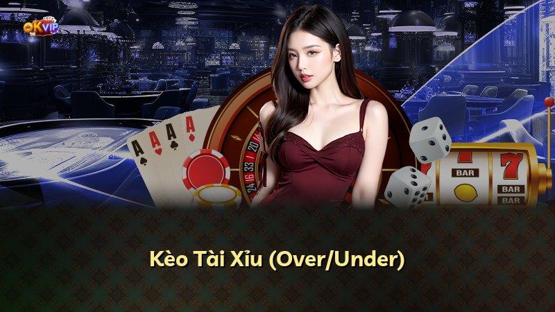 Kèo Tài Xỉu (Over/Under)