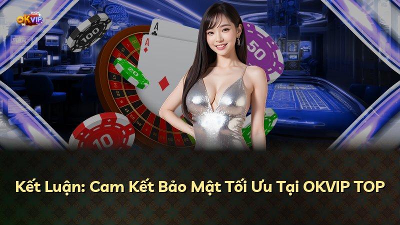 Kết Luận: Cam Kết Bảo Mật Tối Ưu Tại OKVIP TOP