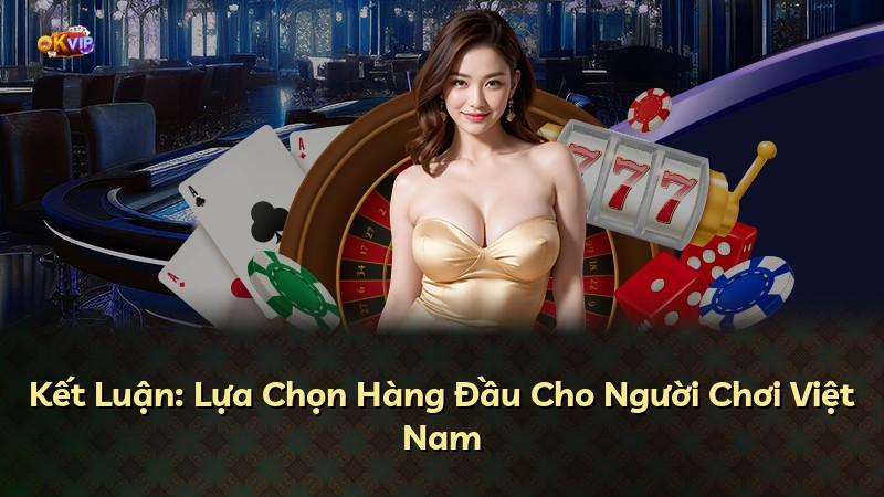 Kết Luận: Lựa Chọn Hàng Đầu Cho Người Chơi Việt Nam