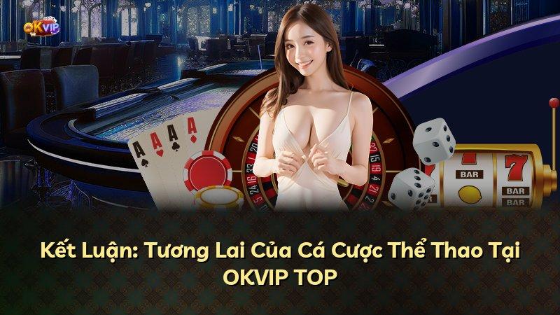 Kết Luận: Tương Lai Của Cá Cược Thể Thao Tại OKVIP TOP