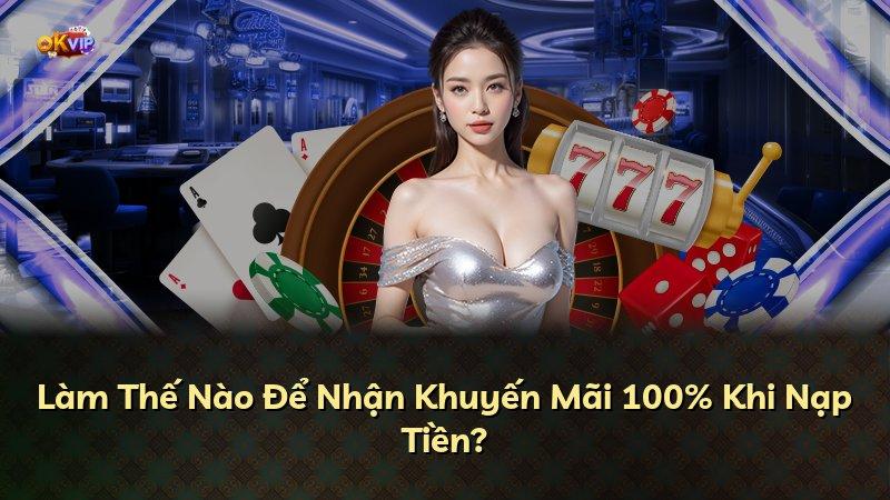 Làm Thế Nào Để Nhận Khuyến Mãi 100% Khi Nạp Tiền?