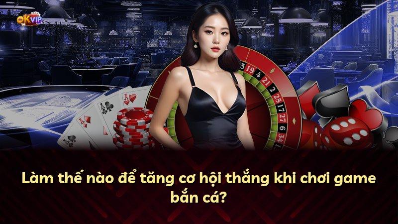 Làm thế nào để tăng cơ hội thắng khi chơi game bắn cá?
