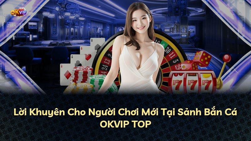 Lời Khuyên Cho Người Chơi Mới Tại Sảnh Bắn Cá OKVIP TOP