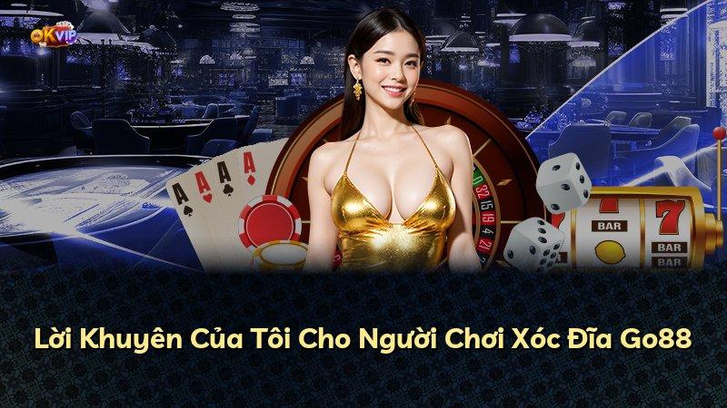 Lời Khuyên Của Tôi Cho Người Chơi Xóc Đĩa Go88
