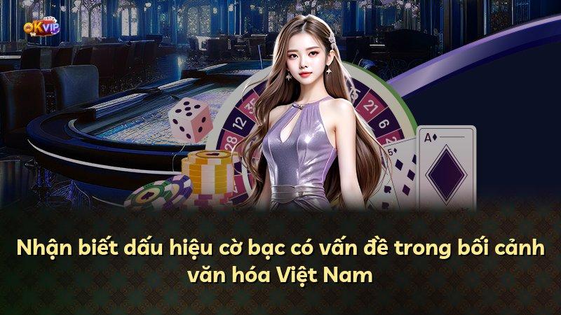 Nhận biết dấu hiệu cờ bạc có vấn đề trong bối cảnh văn hóa Việt Nam