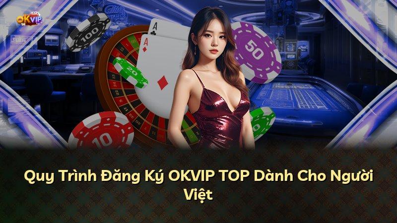 Quy Trình Đăng Ký OKVIP TOP Dành Cho Người Việt