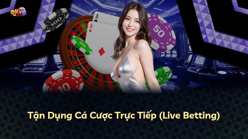 Tận Dụng Cá Cược Trực Tiếp (Live Betting)