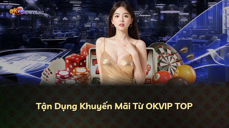 Tận Dụng Khuyến Mãi Từ OKVIP TOP
