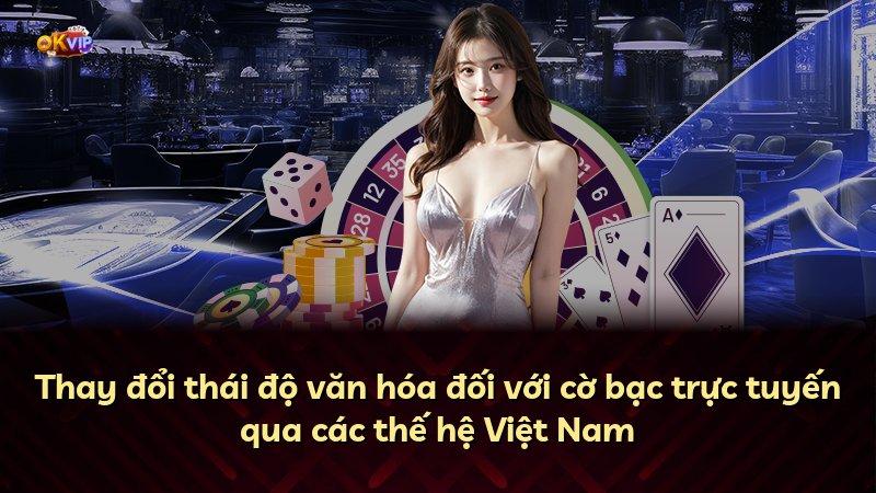 Thay đổi thái độ văn hóa đối với cờ bạc trực tuyến qua các thế hệ Việt Nam