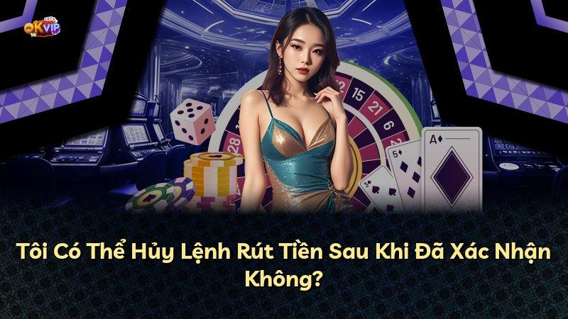 Tôi Có Thể Hủy Lệnh Rút Tiền Sau Khi Đã Xác Nhận Không?