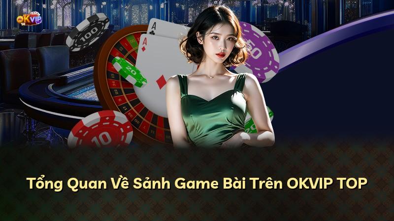 Tổng Quan Về Sảnh Game Bài Trên OKVIP TOP