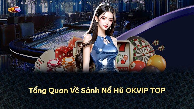 Tổng Quan Về Sảnh Nổ Hũ OKVIP TOP