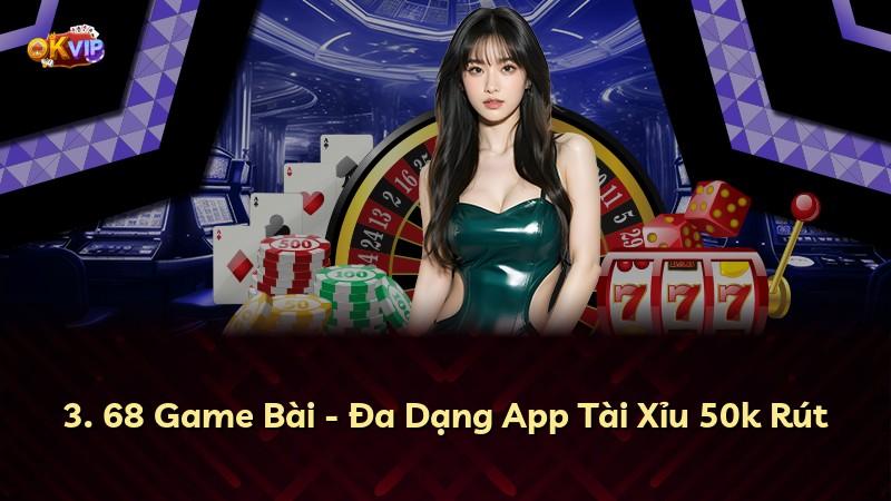 3. 68 Game Bài - Đa Dạng App Tài Xỉu 50k Rút