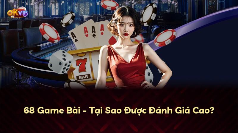68 Game Bài - Tại Sao Được Đánh Giá Cao?