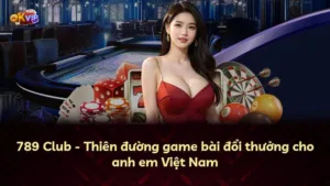 789 Club – Thiên đường game bài đổi thưởng cho anh em Việt Nam