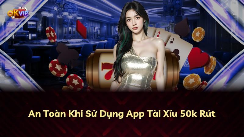 An Toàn Khi Sử Dụng App Tài Xỉu 50k Rút