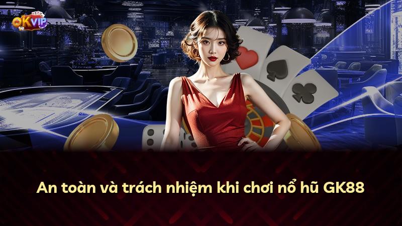 An toàn và trách nhiệm khi chơi nổ hũ GK88