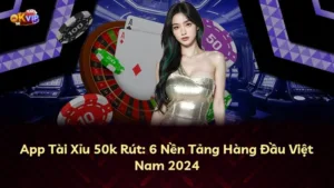 App Tài Xỉu 50k Rút: 6 Nền Tảng Hàng Đầu Việt Nam 2024