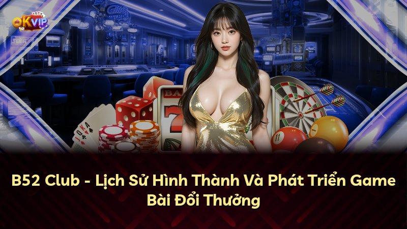 B52 Club - Lịch Sử Hình Thành Và Phát Triển Game Bài Đổi Thưởng