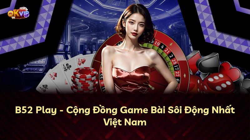 B52 Play - Cộng Đồng Game Bài Sôi Động Nhất Việt Nam