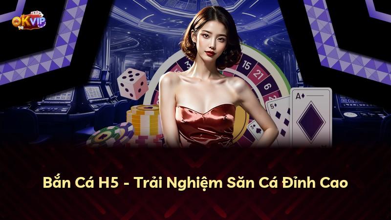 Bắn Cá H5 - Trải Nghiệm Săn Cá Đỉnh Cao