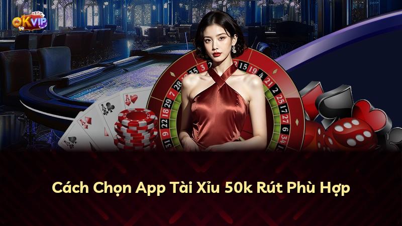 Cách Chọn App Tài Xỉu 50k Rút Phù Hợp