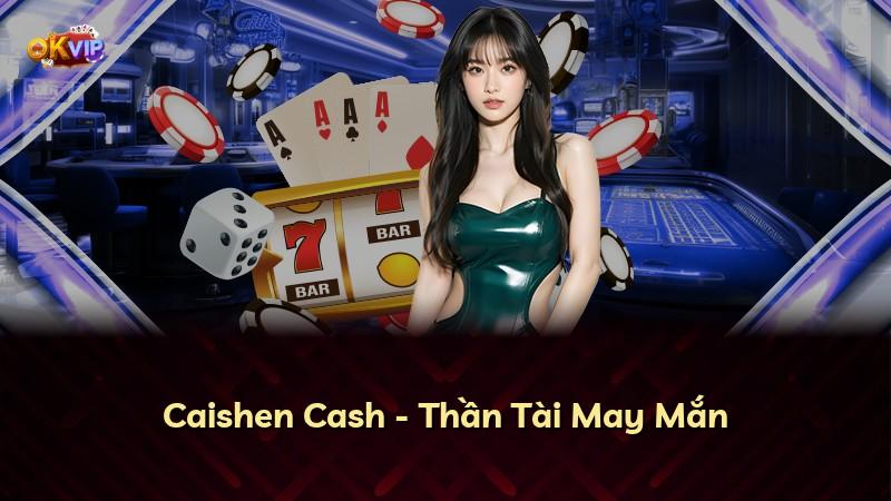 Caishen Cash - Thần Tài May Mắn