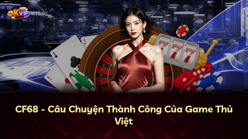 CF68 - Câu Chuyện Thành Công Của Game Thủ Việt