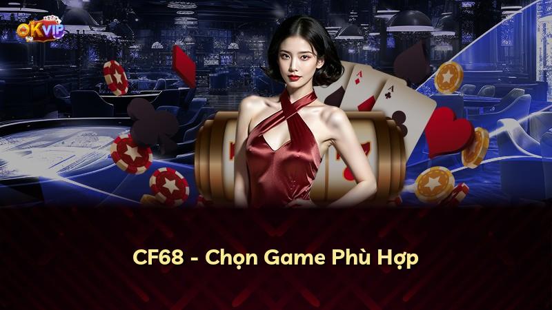 CF68 - Chọn Game Phù Hợp