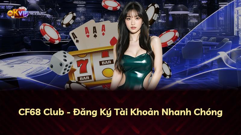 CF68 Club - Đăng Ký Tài Khoản Nhanh Chóng
