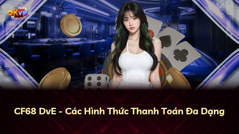CF68 DvE - Các Hình Thức Thanh Toán Đa Dạng