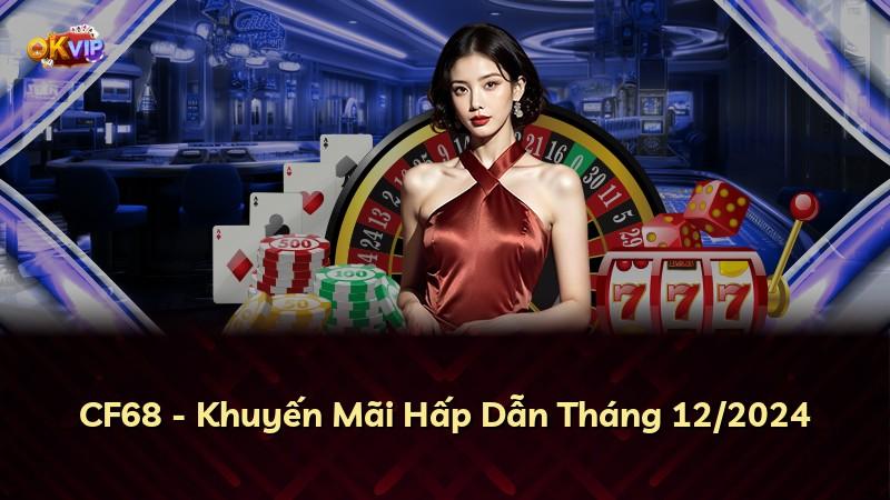 CF68 - Khuyến Mãi Hấp Dẫn Tháng 12/2024